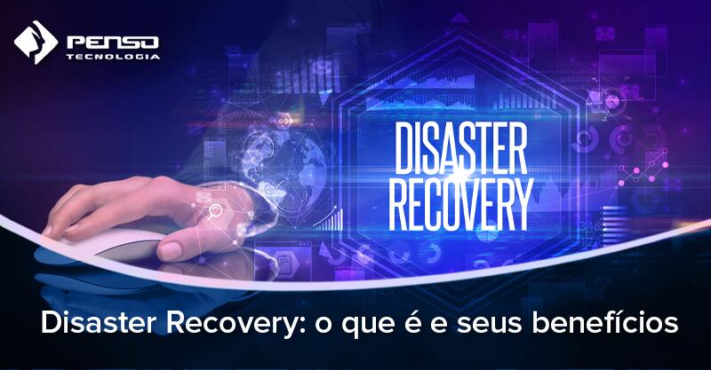 O que é Disaster Recovery e qual a sua importância para o seu